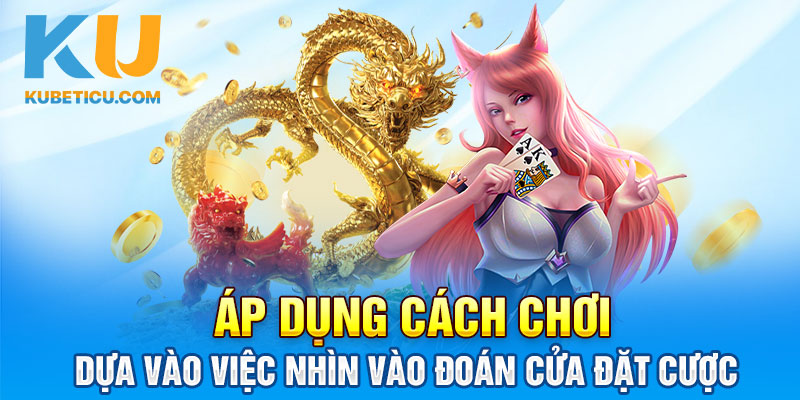 Áp dụng cách chơi dựa vào việc nhìn vào đoán cửa đặt cược