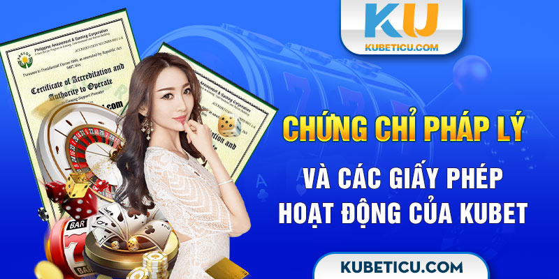 Chứng chỉ pháp lý và các giấy phép hoạt động của Kubet