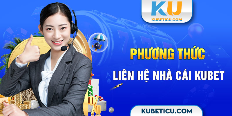 Phương thức liên hệ với nhà cái Kubet