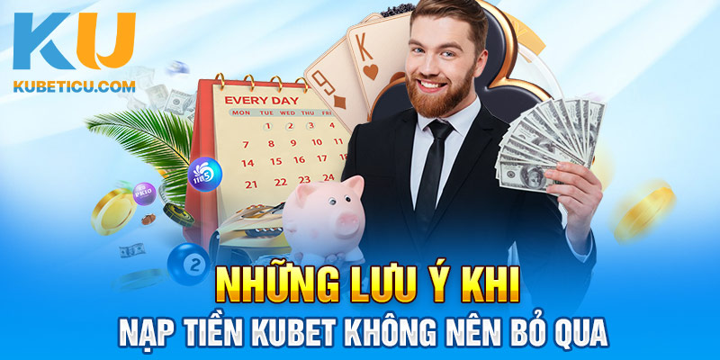 Những lưu ý khi Nạp tiền Kubet không nên bỏ qua