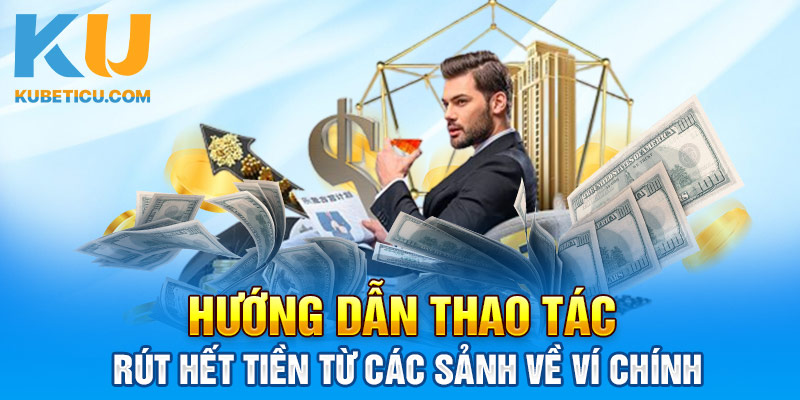 Hướng dẫn thao tác rút hết tiền từ các sảnh về ví chính