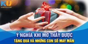 Ý nghĩa khi mơ thấy được tặng quà và những con số may mắn